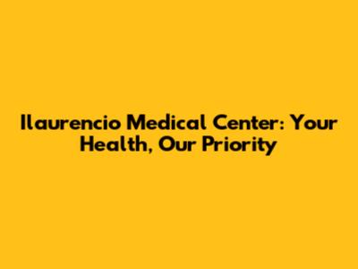 Ilaurencio Medical Center: Your Health, Our Priority