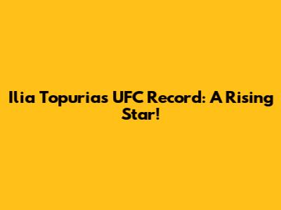 Ilia Topuria's UFC Record: A Rising Star!
