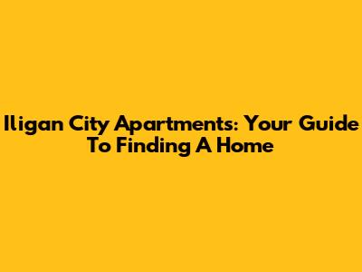 Iligan City Apartments: Your Guide To Finding A Home