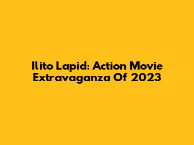 Ilito Lapid: Action Movie Extravaganza Of 2023