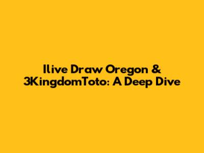 Ilive Draw Oregon & 3KingdomToto: A Deep Dive