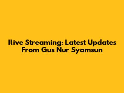 Ilive Streaming: Latest Updates From Gus Nur Syamsun