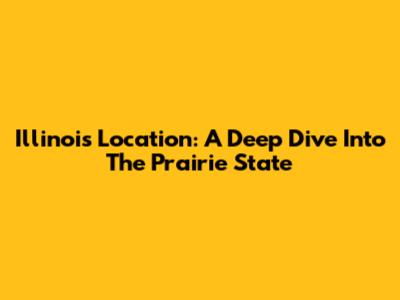 Illinois' Location: A Deep Dive Into The Prairie State