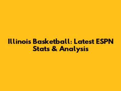 Illinois Basketball: Latest ESPN Stats & Analysis