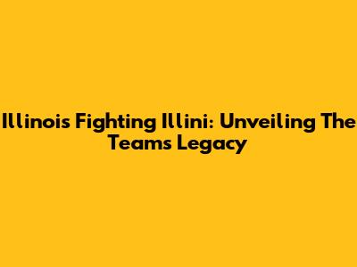 Illinois Fighting Illini: Unveiling The Team's Legacy