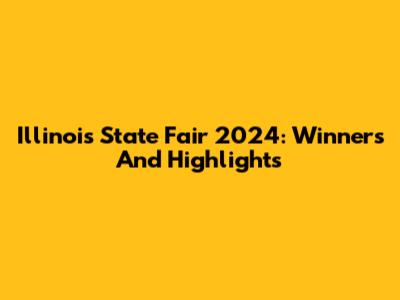 Illinois State Fair 2024: Winners And Highlights