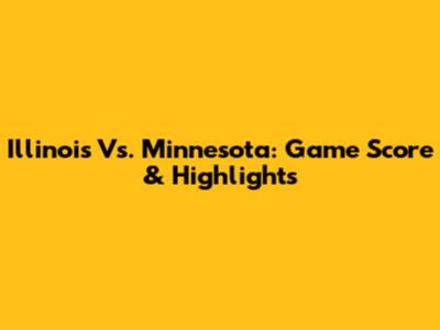Illinois Vs. Minnesota: Game Score & Highlights
