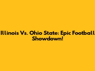 Illinois Vs. Ohio State: Epic Football Showdown!