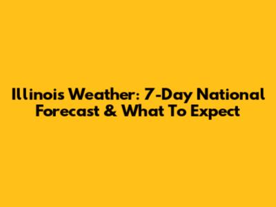 Illinois Weather: 7-Day National Forecast & What To Expect