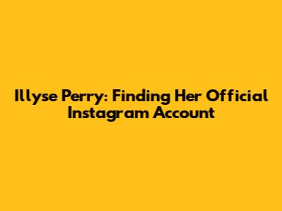 Illyse Perry: Finding Her Official Instagram Account