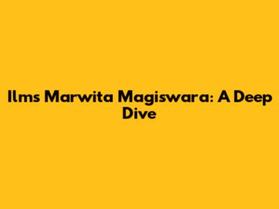 Ilms Marwita Magiswara: A Deep Dive