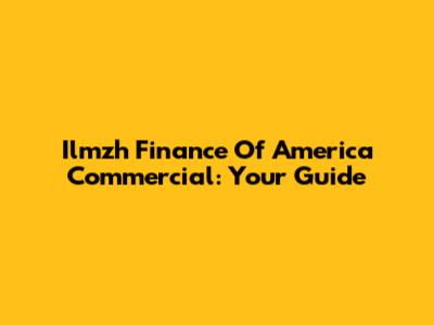 Ilmzh Finance Of America Commercial: Your Guide