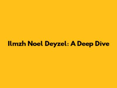 Ilmzh Noel Deyzel: A Deep Dive