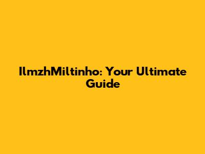 IlmzhMiltinho: Your Ultimate Guide