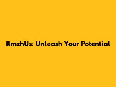 IlmzhUs: Unleash Your Potential