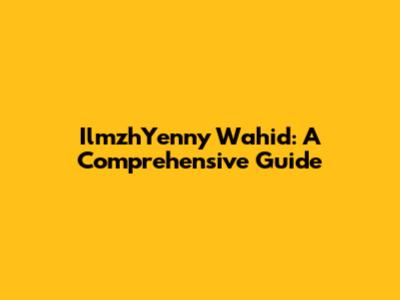 IlmzhYenny Wahid: A Comprehensive Guide