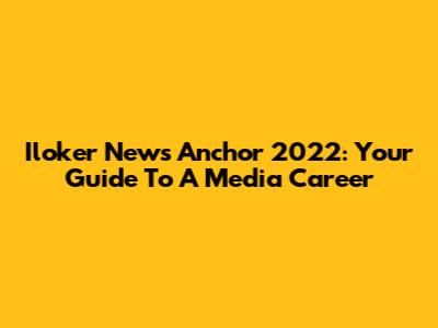 Iloker News Anchor 2022: Your Guide To A Media Career