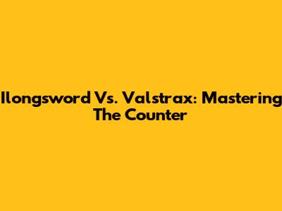 Ilongsword Vs. Valstrax: Mastering The Counter