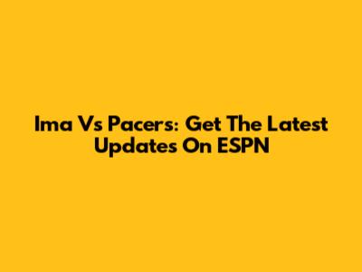 Ima Vs Pacers: Get The Latest Updates On ESPN