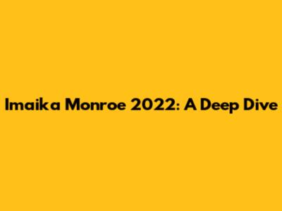 Imaika Monroe 2022: A Deep Dive