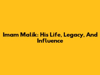 Imam Malik: His Life, Legacy, And Influence