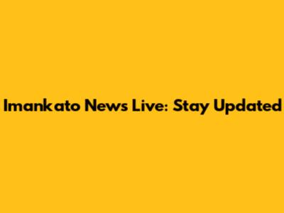 Imankato News Live: Stay Updated