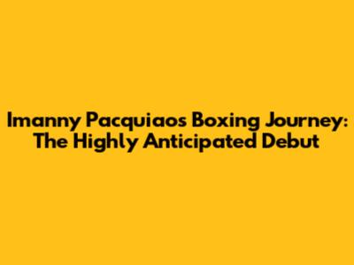 Imanny Pacquiao's Boxing Journey: The Highly Anticipated Debut