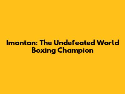 Imantan: The Undefeated World Boxing Champion