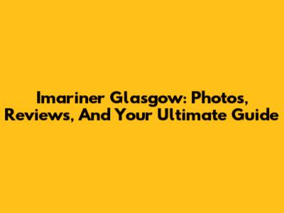 Imariner Glasgow: Photos, Reviews, And Your Ultimate Guide