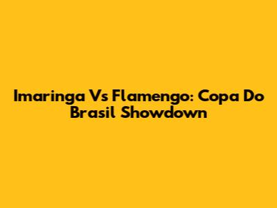 Imaringa Vs Flamengo: Copa Do Brasil Showdown
