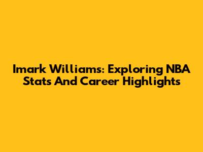 Imark Williams: Exploring NBA Stats And Career Highlights