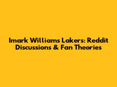 Imark Williams Lakers: Reddit Discussions & Fan Theories