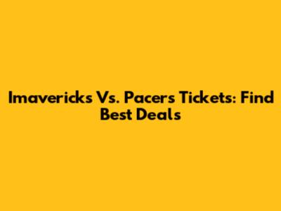 Imavericks Vs. Pacers Tickets: Find Best Deals