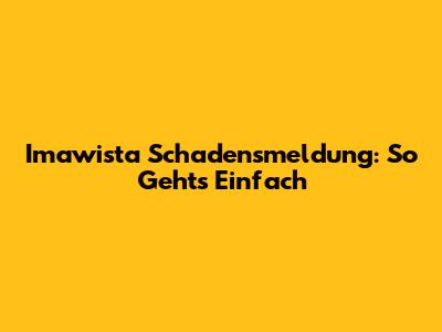 Imawista Schadensmeldung: So Geht's Einfach