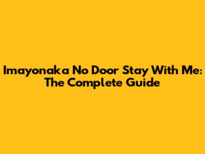 Imayonaka No Door Stay With Me: The Complete Guide