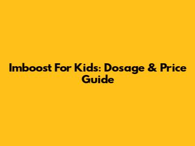 Imboost For Kids: Dosage & Price Guide