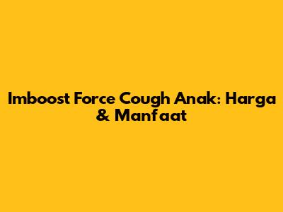 Imboost Force Cough Anak: Harga & Manfaat