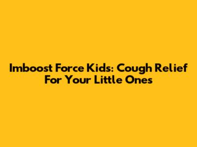Imboost Force Kids: Cough Relief For Your Little Ones