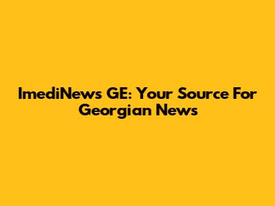 ImediNews GE: Your Source For Georgian News