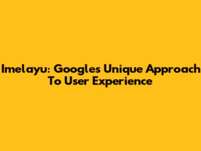 Imelayu: Google's Unique Approach To User Experience