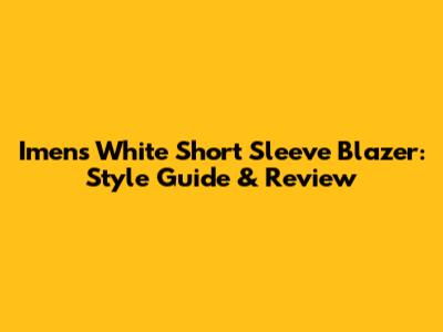 Imens White Short Sleeve Blazer: Style Guide & Review