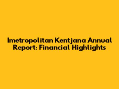 Imetropolitan Kentjana Annual Report: Financial Highlights
