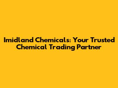 Imidland Chemicals: Your Trusted Chemical Trading Partner