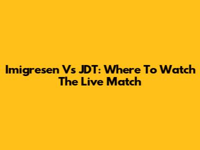 Imigresen Vs JDT: Where To Watch The Live Match