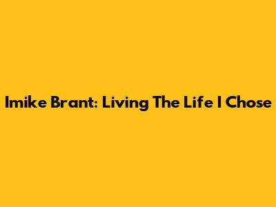 Imike Brant: Living The Life I Chose