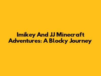 Imikey And JJ Minecraft Adventures: A Blocky Journey