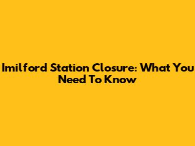 Imilford Station Closure: What You Need To Know