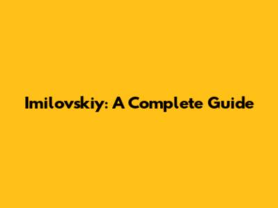 Imilovskiy: A Complete Guide