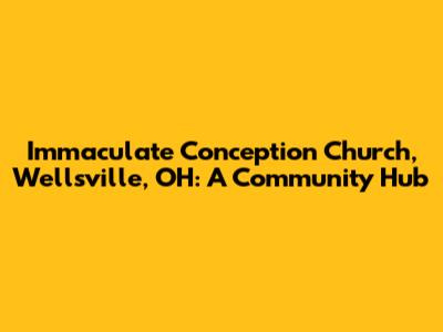 Immaculate Conception Church, Wellsville, OH: A Community Hub