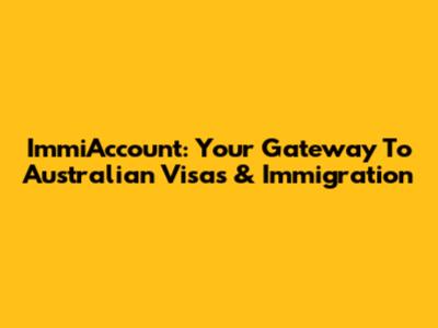 ImmiAccount: Your Gateway To Australian Visas & Immigration